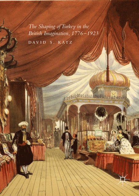 David S. Katz - Shaping of Turkey in the British Imagination, 1776-1923, E-bok