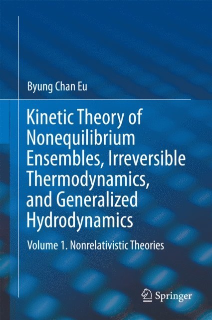 Byung Chan Eu - Kinetic Theory of Nonequilibrium Ensembles, Irreversible Thermodynamics, and Generalized Hydrodynamics, E-bok
