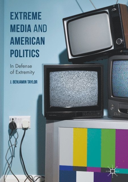 J. Benjamin Taylor - Extreme Media and American Politics, E-bok