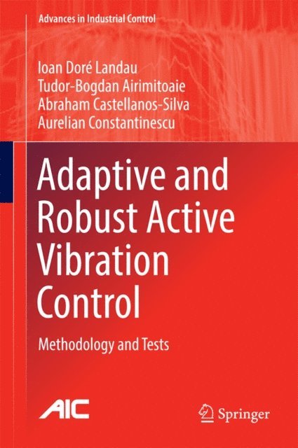 Aurelian Constantinescu, Abraham Castellanos-Silva, Tudor-Bogdan Airimitoaie, Ioan Dore Landau - Adaptive and Robust Active Vibration Control, E-bok