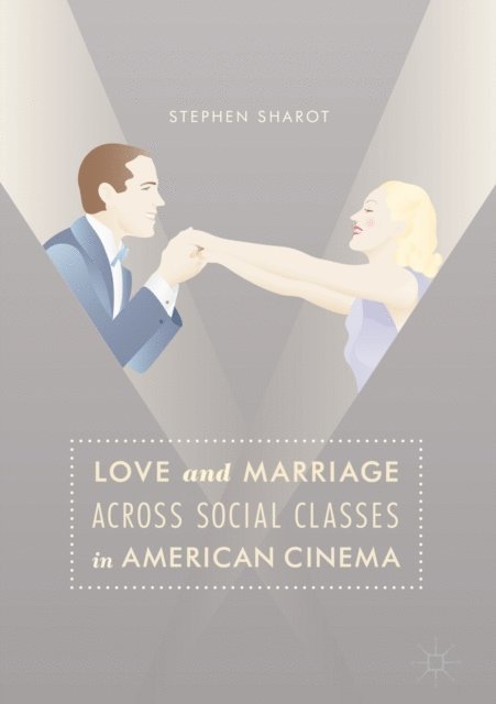 Stephen Sharot - Love and Marriage Across Social Classes in American Cinema, E-bok