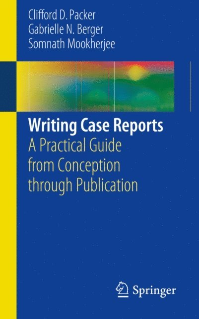Somnath Mookherjee, Gabrielle N. Berger, Clifford D. Packer - Writing Case Reports, E-bok