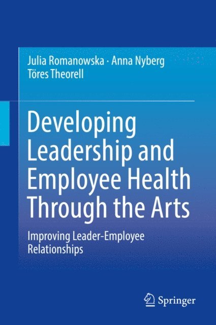 Tores Theorell, Anna Nyberg, Julia Romanowska - Developing Leadership and Employee Health Through the Arts, E-bok