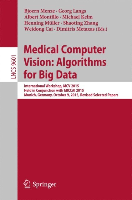 Dimitris Metaxas, Weidong Cai, Shaoting Zhang, Henning Muller, Michael Kelm, Albert Montillo, Georg Langs, Bjoern Menze - Medical Computer Vision: Algorithms for Big Data, E-bok