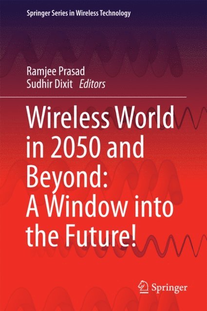 Sudhir Dixit, Ramjee Prasad - Wireless World in 2050 and Beyond: A Window into the Future!, E-bok