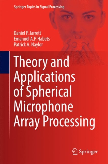 Patrick A. Naylor, Emanuel A.P. Habets, Daniel P. Jarrett - Theory and Applications of Spherical Microphone Array Processing, E-bok