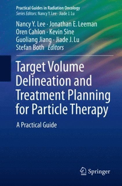 Stefan Both, Jiade J. Lu, Guoliang Jiang, Kevin Sine, Oren Cahlon, Jonathan E. Leeman, Nancy Y. Lee - Target Volume Delineation and Treatment Planning for Particle Therapy, E-bok