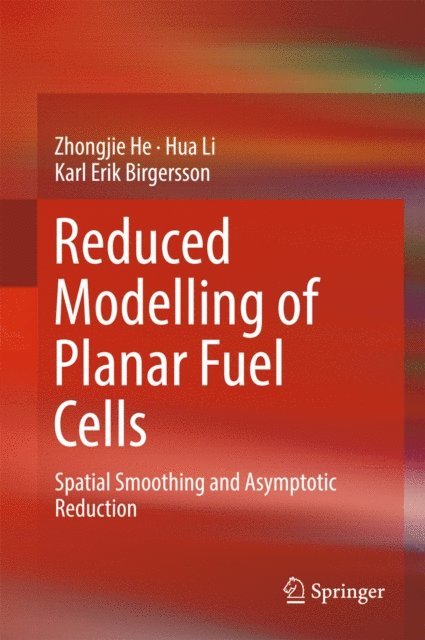 Karl Erik Birgersson, Hua Li, Zhongjie He - Reduced Modelling of Planar Fuel Cells, E-bok