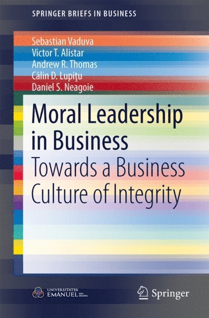 Daniel S. Neagoie, Calin D. Lupitu, Andrew R. Thomas, Victor T. Alistar, Sebastian Vaduva - Moral Leadership in Business, E-bok