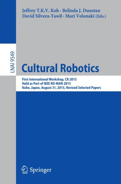 Mari Velonaki, David Silvera-Tawil, Belinda J. Dunstan, Jeffrey T.K.V. Koh - Cultural Robotics, E-bok