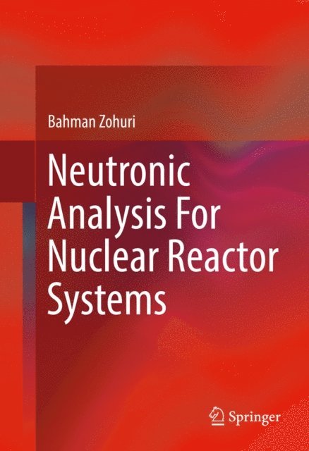 Bahman Zohuri - Neutronic Analysis For Nuclear Reactor Systems, E-bok