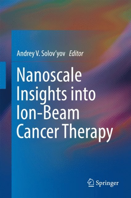 Andrey V. Solov'yov - Nanoscale Insights into Ion-Beam Cancer Therapy, E-bok