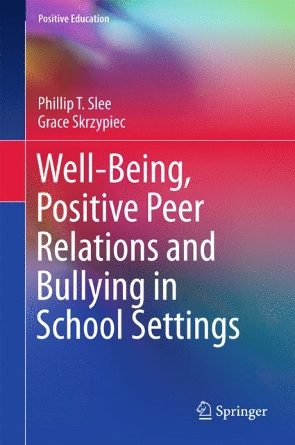 Grace Skrzypiec, Phillip T. Slee - Well-Being, Positive Peer Relations and Bullying in School Settings, E-bok