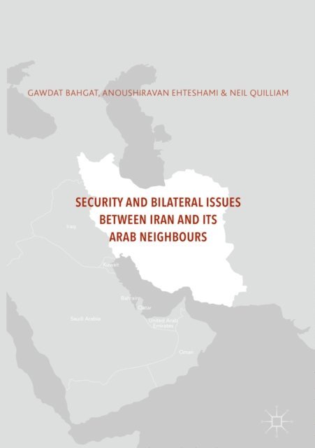Gawdat Bahgat, Neil Quilliam, Anoushiravan Ehteshami - Security and Bilateral Issues between Iran and its Arab Neighbours, E-bok