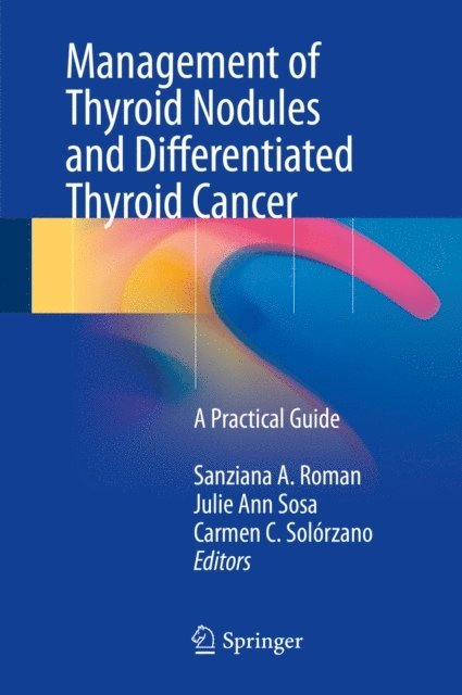 Carmen C. Solorzano, Julie Ann Sosa, Sanziana A. Roman - Management of Thyroid Nodules and Differentiated Thyroid Cancer, E-bok
