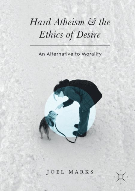 Joel Marks - Hard Atheism and the Ethics of Desire, E-bok