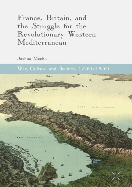 Joshua Meeks - France, Britain, and the Struggle for the Revolutionary Western Mediterranean, E-bok
