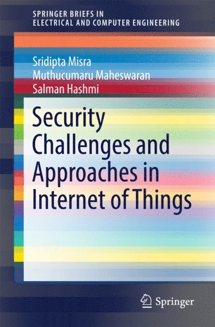 Salman Hashmi, Muthucumaru Maheswaran, Sridipta Misra - Security Challenges and Approaches in Internet of Things, E-bok