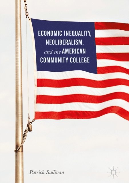 Patrick Sullivan - Economic Inequality, Neoliberalism, and the American Community College, E-bok