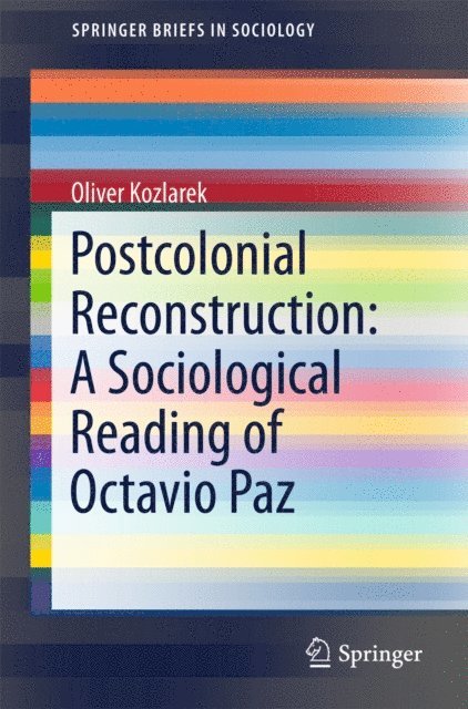 Oliver Kozlarek - Postcolonial Reconstruction: A Sociological Reading of Octavio Paz, E-bok