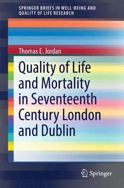 Thomas E. Jordan - Quality of Life and Mortality in Seventeenth Century London and Dublin, E-bok
