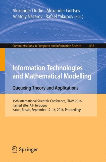 Rafael Yakupov, Anatoly Nazarov, Alexander Gortsev, Alexander Dudin - Information Technologies and Mathematical Modelling: Queueing Theory and Applications, E-bok