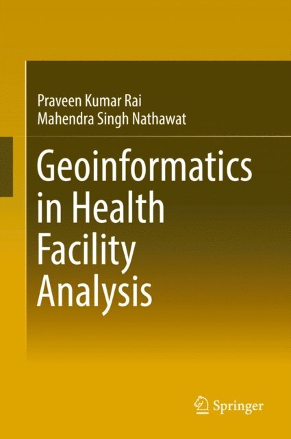 Mahendra Singh Nathawat, Praveen Kumar Rai - Geoinformatics in Health Facility Analysis, E-bok