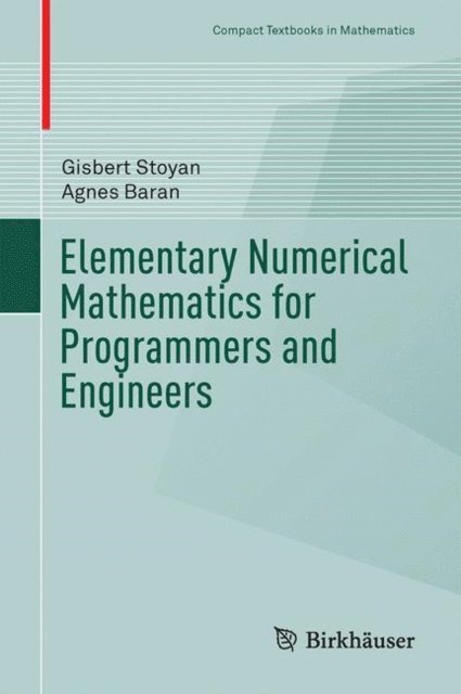 Agnes Baran, Gisbert Stoyan - Elementary Numerical Mathematics for Programmers and Engineers, E-bok