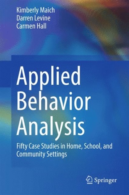 Carmen Hall, Darren Levine, Kimberly Maich - Applied Behavior Analysis, E-bok