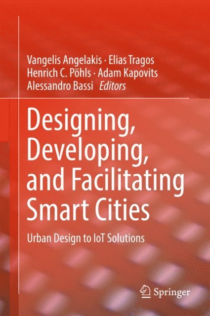 Alessandro Bassi, Adam Kapovits, Henrich C. Pohls, Elias Tragos, Vangelis Angelakis - Designing, Developing, and Facilitating Smart Cities, E-bok