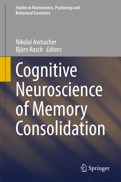 Bjorn Rasch, Nikolai Axmacher - Cognitive Neuroscience of Memory Consolidation, E-bok