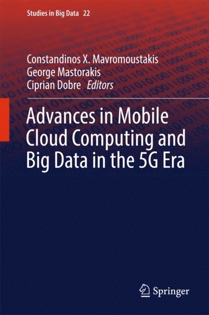 Ciprian Dobre, George Mastorakis, Constandinos X. Mavromoustakis - Advances in Mobile Cloud Computing and Big Data in the 5G Era, E-bok