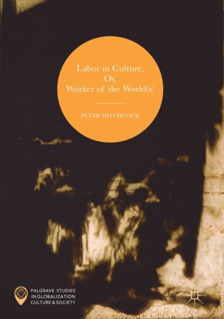 Peter Hitchcock - Labor in Culture, Or, Worker of the World(s), E-bok