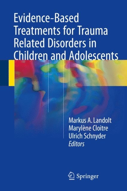 Ulrich Schnyder, Marylene Cloitre, Markus A. Landolt - Evidence-Based Treatments for Trauma Related Disorders in Children and Adolescents, E-bok