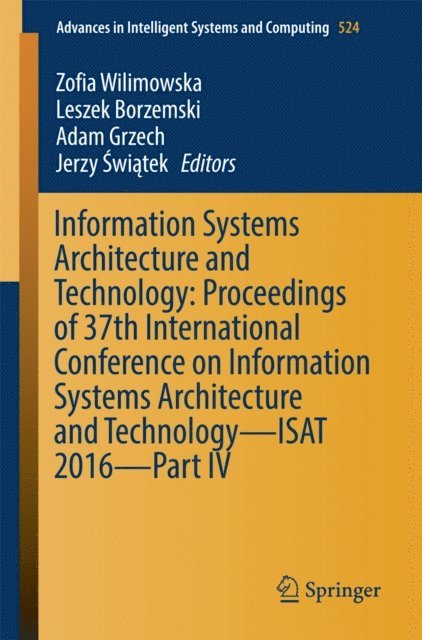 Jerzy Swiatek, Adam Grzech, Leszek Borzemski, Zofia Wilimowska - Information Systems Architecture and Technology: Proceedings of 37th International Conference on Information Systems Architecture and Technology - ISAT 2016 - Part IV, E-bok