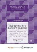 Resolving the Gamer's Dilemma : Examining the Moral and Psychological Differences between Virtual Murder and Virtual Paedophilia