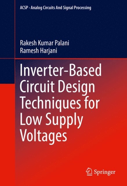 Ramesh Harjani, Rakesh Kumar Palani - Inverter-Based Circuit Design Techniques for Low Supply Voltages, E-bok