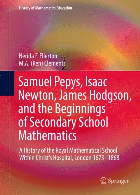 M. A. (Ken) Clements, Nerida F. Ellerton - Samuel Pepys, Isaac Newton, James Hodgson, and the Beginnings of Secondary School Mathematics, E-bok
