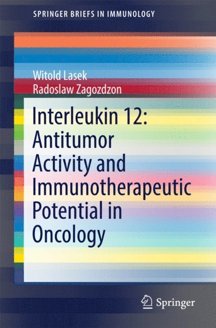 Radoslaw Zagozdzon, Witold Lasek - Interleukin 12: Antitumor Activity and Immunotherapeutic Potential in Oncology, E-bok