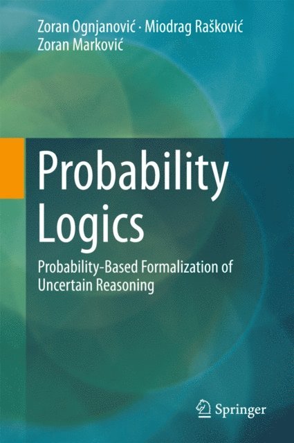 Zoran Markovic, Miodrag Raskovic, Zoran Ognjanovic - Probability Logics, E-bok