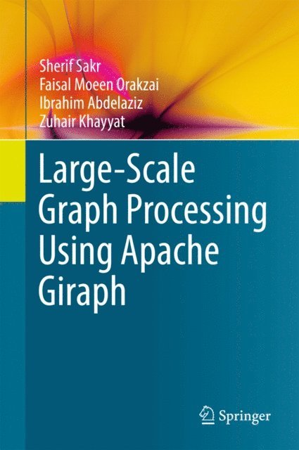 Zuhair Khayyat, Ibrahim Abdelaziz, Faisal Moeen Orakzai, Sherif Sakr - Large-Scale Graph Processing Using Apache Giraph, E-bok