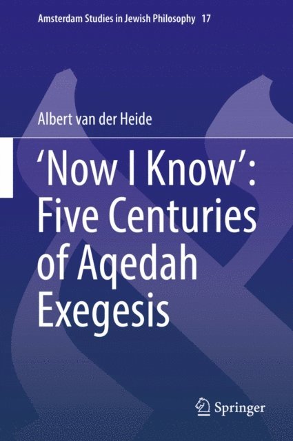 Albert van der Heide - 'Now I Know': Five Centuries of Aqedah Exegesis, E-bok