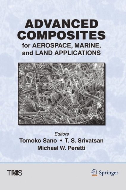 Michael Peretti, T.S. Srivatsan, Tomoko Sano - Advanced Composites for Aerospace, Marine, and Land Applications, E-bok