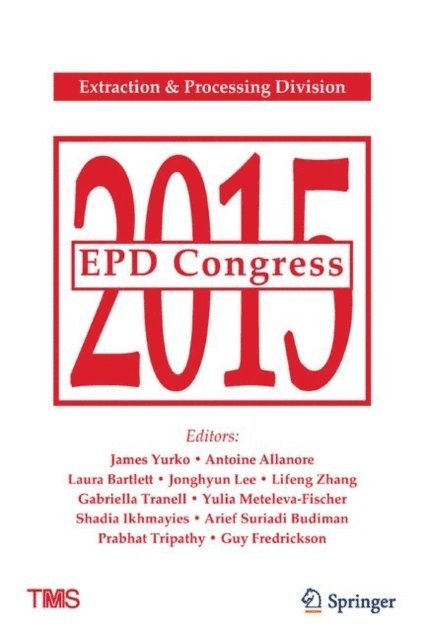 Guy Fredrickson, Prabhat Tripathy, Arief Budiman, Shadia Ikhmayies, Yulia Meteleva-Fischer, Gabriella Tranell, Lifeng Zhang, Jonghyun Lee, Laura Bartlett, Antoine Allanore, James Yurko - EPD Congress 2015, E-bok