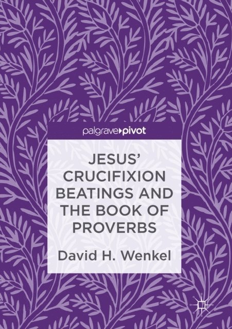 David H. Wenkel - Jesus' Crucifixion Beatings and the Book of Proverbs, E-bok