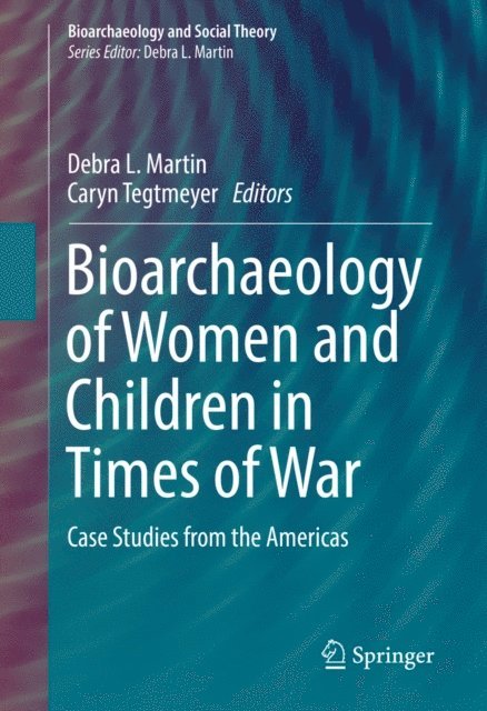Caryn Tegtmeyer, Debra L. Martin - Bioarchaeology of Women and Children in Times of War, E-bok