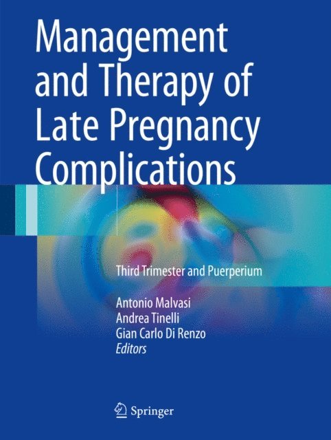 Gian Carlo Di Renzo, Andrea Tinelli, Antonio Malvasi - Management and Therapy of Late Pregnancy Complications, E-bok
