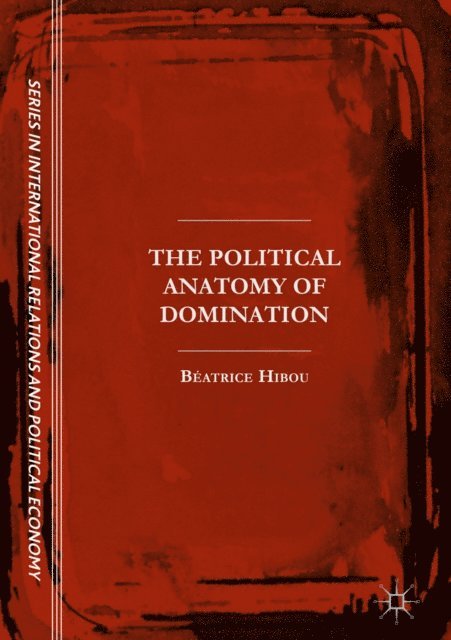 Beatrice Hibou - Political Anatomy of Domination, E-bok