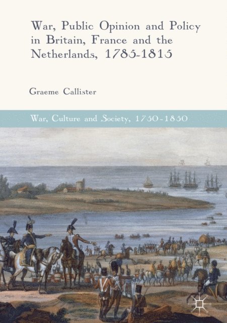 Graeme Callister - War, Public Opinion and Policy in Britain, France and the Netherlands, 1785-1815, E-bok