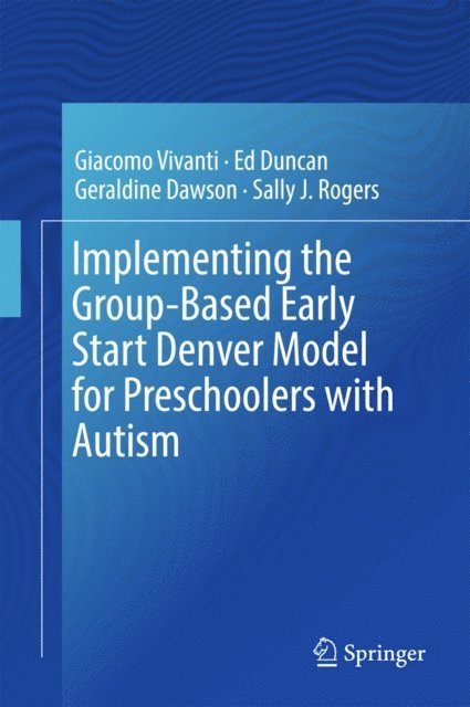 Sally J. Rogers, Geraldine Dawson, Ed Duncan, Giacomo Vivanti - Implementing the Group-Based Early Start Denver Model for Preschoolers with Autism, E-bok